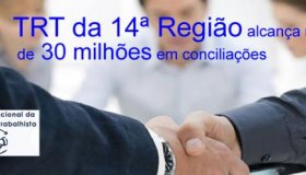 Com mais de R$ 30 mi em acordos o TRT da 14ª Região se destaca entre os...