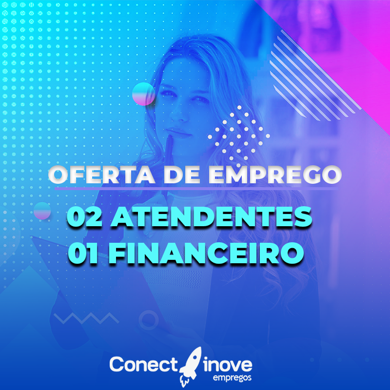 Conectinove Empregos: Há vagas disponíveis para Atendente e Financeiro